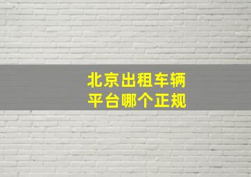 北京出租车辆 平台哪个正规